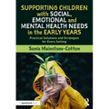Supporting Children with Social, Emotional and Mental Health Needs in the Early Years: Practical Solutions and Strategies for Every Setting