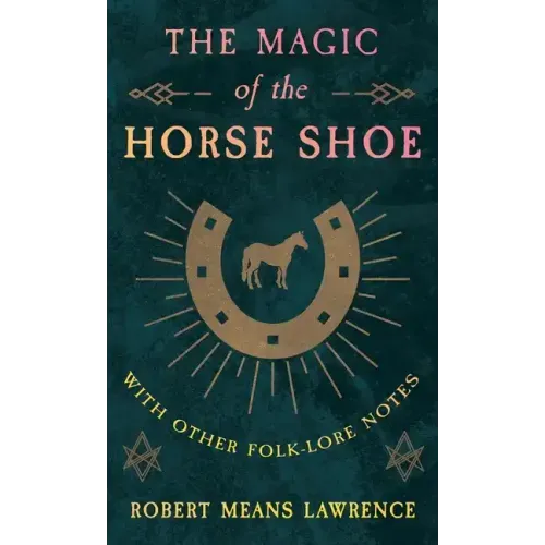 The Magic of the Horse Shoe - With Other Folk-Lore Notes