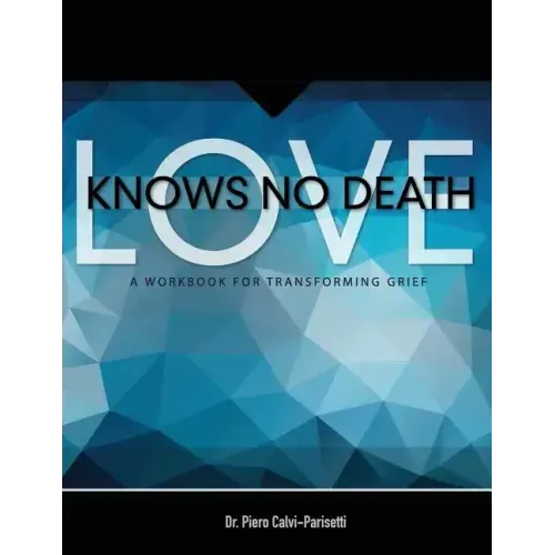 Love Knows No Death: A Guided Workbook for Grief Transformation