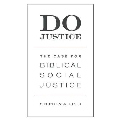 Do Justice: The Case for Biblical Social Justice