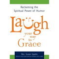 Laugh Your Way to Grace: Reclaiming the Spiritual Power of Humor