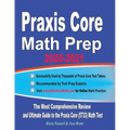 Praxis Core Math Prep 2020-2021: The Most Comprehensive Review and Ultimate Guide to the Praxis Core Math (5733) Test
