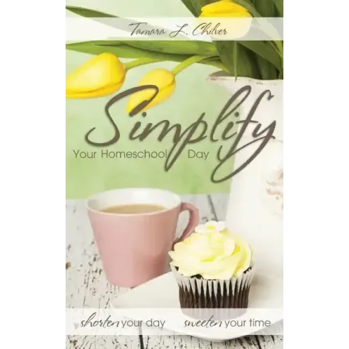 Simplify Your Homeschool Day: Shorten Your Day, Sweeten Your Time