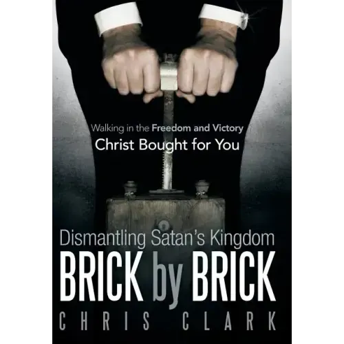 Dismantling Satan's Kingdom Brick by Brick: Walking in the Freedom and Victory Christ Bought for You
