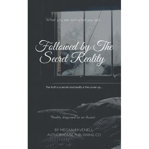Followed by the Secret Reality: The Truth Is a Secret and Reality Is the Cover Up...