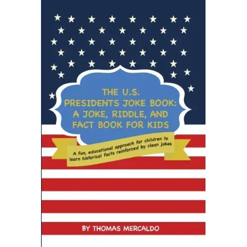 The U.S. Presidents Joke Book: A Joke, Riddle, and Fact Book for Kids: A fun, educational approach for children to learn historical facts reinforced