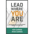 Lead Where You Are: Cultivating Employee Engagement Where It Matters Most