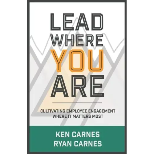 Lead Where You Are: Cultivating Employee Engagement Where It Matters Most