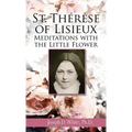 St. Therese of Lisieux: Meditations with the Little Flower