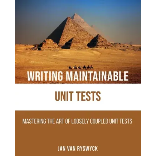 Writing Maintainable Unit Tests: Mastering the art of loosely coupled unit tests