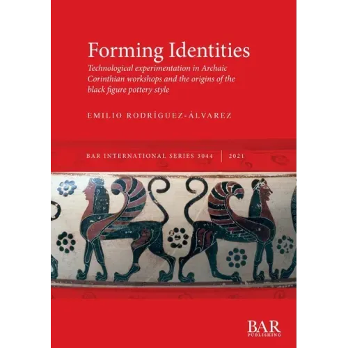 Forming Identities: Technological experimentation in Archaic Corinthian workshops and the origins of the black figure pottery style
