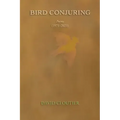 Bird Conjuring: Poems, 1971-2021