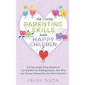 The Vital Parenting Skills and Happy Children: A 5 Full-Length Parenting Book Compilation for Raising Happy Kids Who Are Honest, Respectful and Well-A