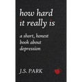How Hard It Really Is: A Short, Honest Book About Depression