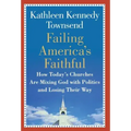 Failing America's Faithful: How Today's Churches Are Mixing God with Politics and Losing Their Way