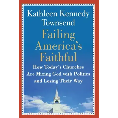 Failing America's Faithful: How Today's Churches Are Mixing God with Politics and Losing Their Way