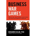 Business War Games: How Large, Small, and New Companies Can Vastly Improve Their Strategies and Outmaneuver the Competition