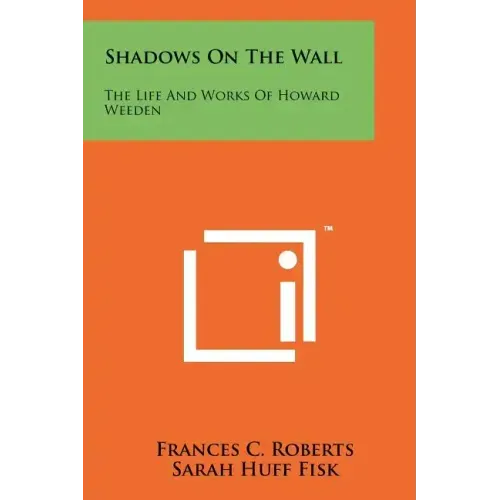 Shadows On The Wall: The Life And Works Of Howard Weeden