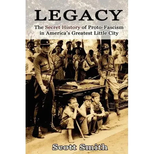 Legacy: The Secret History of Proto-Fascism in America's Greatest Little City