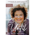 Pray Until: The Secret to Receiving Your Miracle
