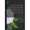 The Cactaceae, Descriptions and Illustrations of Plants of the Cactus Family