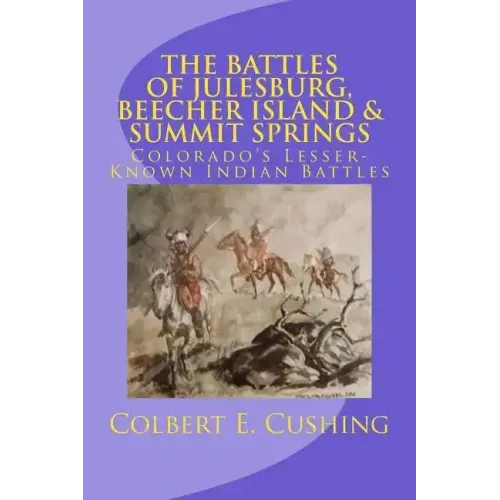 The Battles of Julesburg, Beecher Island, & Summit Springs: Colorado's Lesser-Known Indian Battles