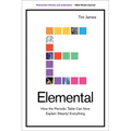 Elemental: How the Periodic Table Can Now Explain (Nearly) Everything