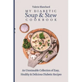 My Diabetic Soup & Stew Cookbook: An Unmissable Collection of Easy, Healthy & Delicious Diabetic Recipes