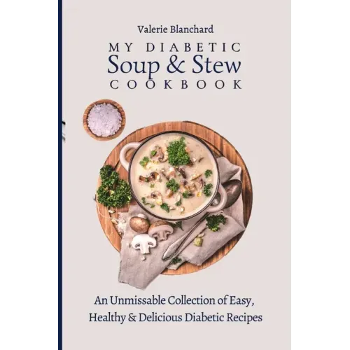 My Diabetic Soup & Stew Cookbook: An Unmissable Collection of Easy, Healthy & Delicious Diabetic Recipes