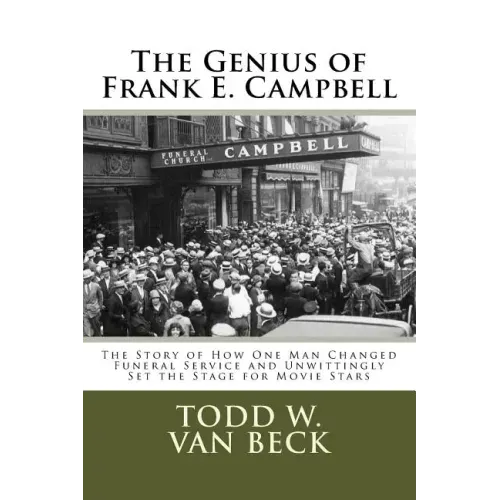 The Genius of Frank E. Campbell: The Story of How One Man Changed Funeral Service