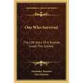 One Who Survived: The Life Story Of A Russian Under The Soviets