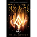Walking with Magical Entities: How to Create and Work with Servitors, Egregores, and Thought Forms to Get Consistent Results