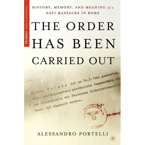 The Order Has Been Carried Out: History, Memory, and Meaning of a Nazi Massacre in Rome