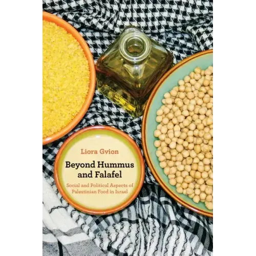 Beyond Hummus and Falafel: Social and Political Aspects of Palestinian Food in Israel Volume 40