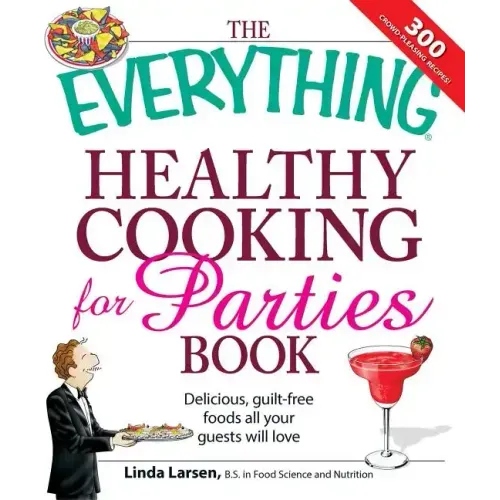 The Everything Healthy Cooking for Parties: Delicious, Guilt-Free Foods All Your Guests Will Love