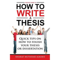 A Novice Guide to How to Write a Thesis: Quick tips on how to finish your thesis or dissertation