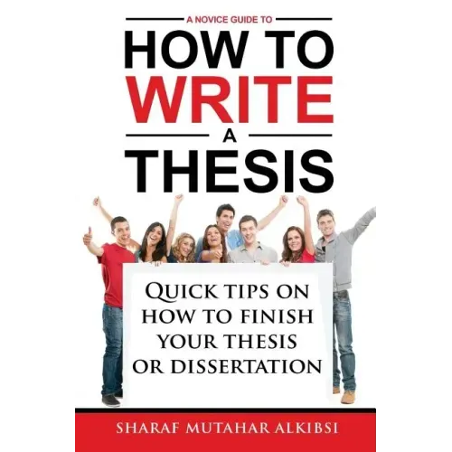 A Novice Guide to How to Write a Thesis: Quick tips on how to finish your thesis or dissertation