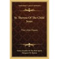 St. Theresa of the Child Jesus: The Little Flower