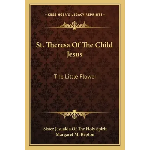 St. Theresa of the Child Jesus: The Little Flower