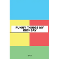 Funny Things My Kids Say Book: My Kids Quotes Book