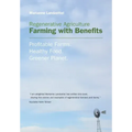Regenerative Agriculture: Farming with Benefits. Profitable Farms. Healthy Food. Greener Planet. Foreword by Nicolette Hahn Niman.