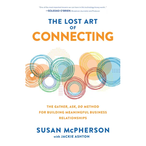 The Lost Art of Connecting: The Gather, Ask, Do Method for Building Meaningful Business Relationships