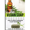 The New Vegan Soap Cookbook: How to Make Homemade Plant Based Soap