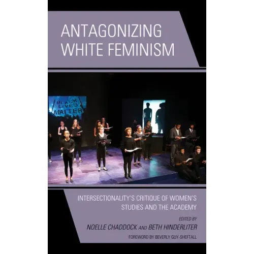 Antagonizing White Feminism: Intersectionality's Critique of Women's Studies and the Academy