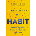 Creatures of Habit: Breaking the Habits Holding You Back from God's Best