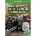 What If You Were on the European Front in World War II?: An Interactive History Adventure