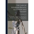 The Law of Riparian Rights, Alluvion and Fishery: With Introductory Lectures On the Rights of Littoral States Over the Open Sea, Territorial Waters, B