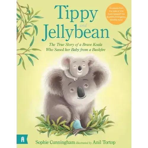 Tippy and Jellybean: The True Story of a Brave Koala Who Saved Her Baby from a Bushfire
