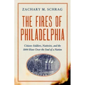 The Fires of Philadelphia: Citizen-Soldiers, Nativists, and the 1844 Riots Over the Soul of a Nation