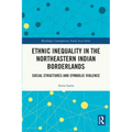 Ethnic Inequality in the Northeastern Indian Borderlands: Social Structures and Symbolic Violence